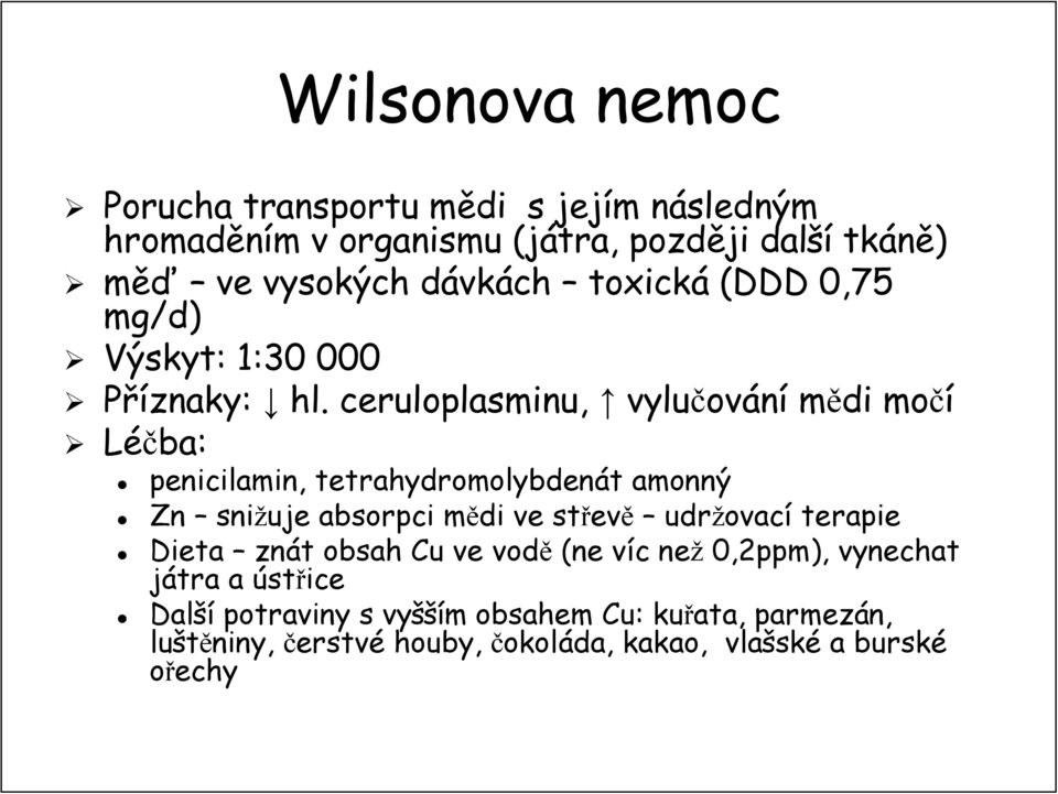 ceruloplasminu, vylučov ování mědi močí Léčba: penicilamin, tetrahydromolybdenát amonný Zn snižuje absorpci mědi m ve střev evě udržovac