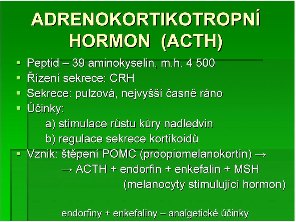 kůry k nadledvin b) regulace sekrece kortikoidů Vznik: štěpení POMC (proopiomelanokortin(