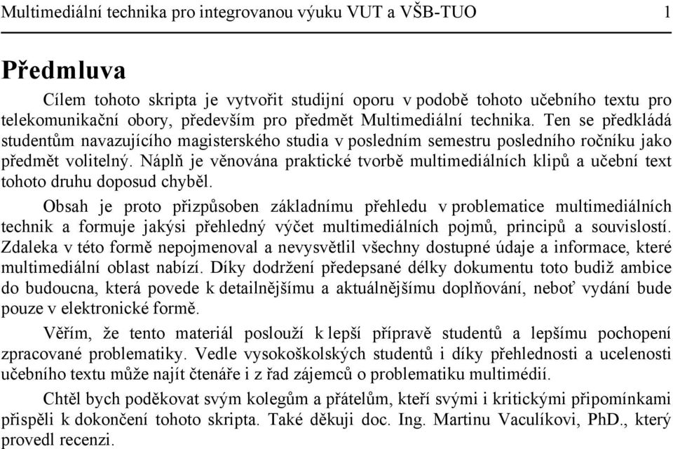 Náplň je věnována praktické tvorbě multimediálních klipů a učební text tohoto druhu doposud chyběl.