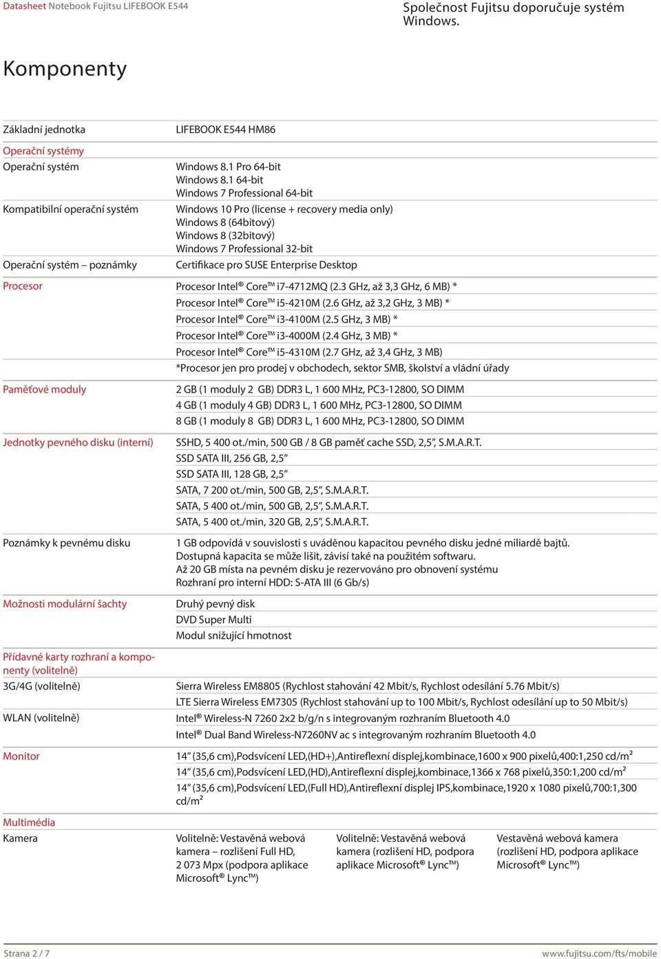 Procesor Procesor Intel Core i7-4712mq (2.3 GHz, až 3,3 GHz, 6 MB) * Procesor Intel Core i5-4210m (2.6 GHz, až 3,2 GHz, 3 MB) * Procesor Intel Core i3-4100m (2.