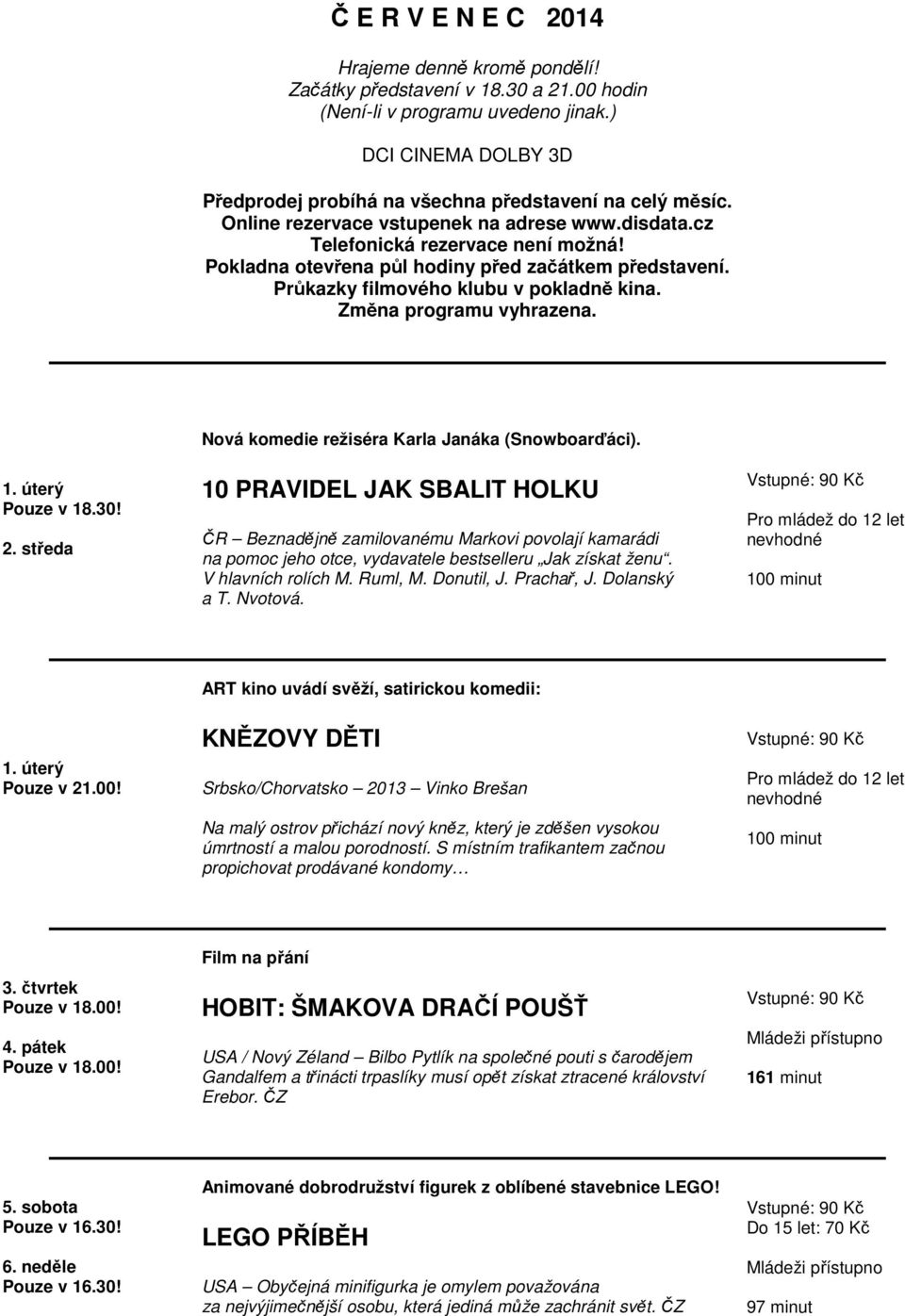 Pokladna otevřena půl hodiny před začátkem představení. Průkazky filmového klubu v pokladně kina. Změna programu vyhrazena. 1. úterý 2. středa Nová komedie režiséra Karla Janáka (Snowboarďáci).