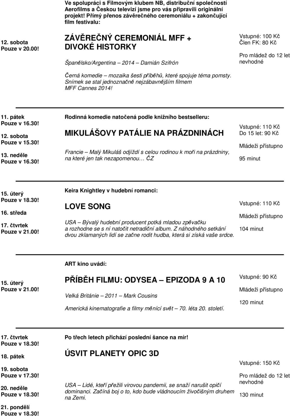 spojuje téma pomsty. Snímek se stal jednoznačně nejzábavnějším filmem MFF Cannes 2014! Člen FK: 80 Kč 11. pátek 12. sobota Pouze v 15.30! 13.