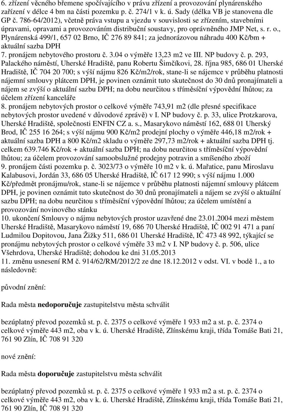pronájem nebytového prostoru č. 3.04 o výměře 13,23 m2 ve III. NP budovy č. p. 293, Palackého náměstí, Uherské Hradiště, panu Robertu Šimčíkovi, 28.