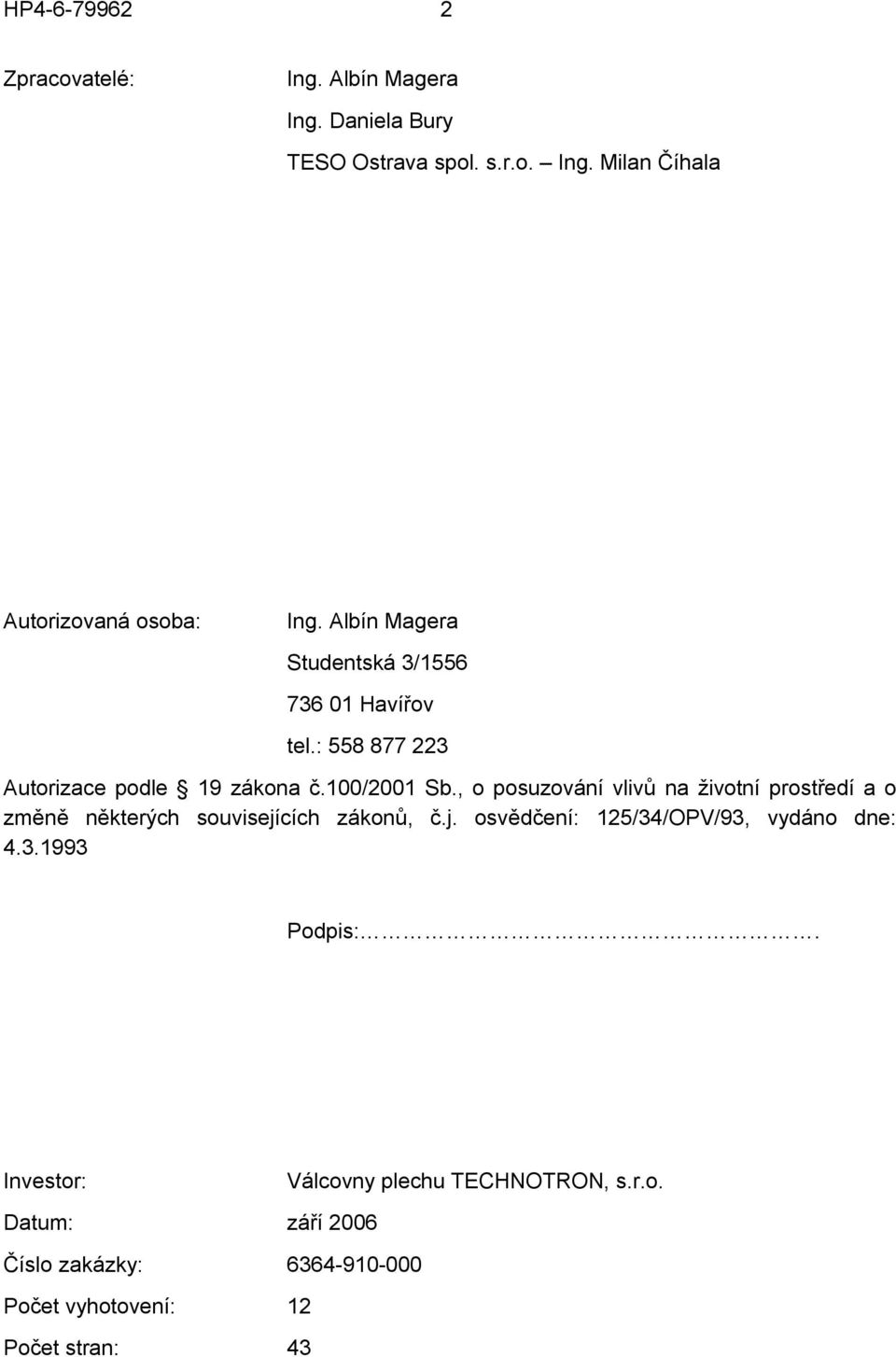 , o posuzování vlivů na životní prostředí a o změně některých souvisejících zákonů, č.j. osvědčení: 125/34/OPV/93, vydáno dne: 4.