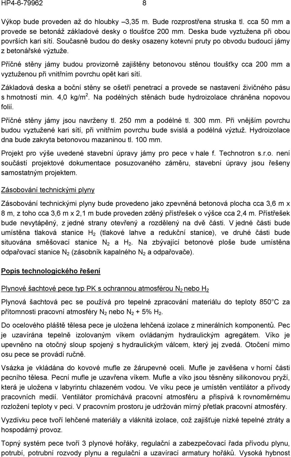 Příčné stěny jámy budou provizorně zajištěny betonovou stěnou tloušťky cca 200 mm a vyztuženou při vnitřním povrchu opět kari sítí.