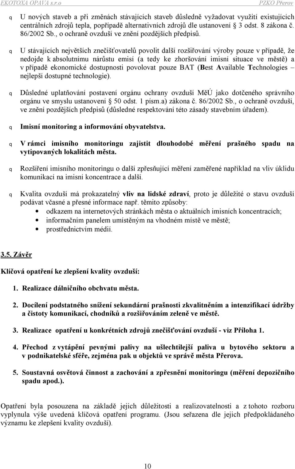 U stávajících největších znečišťovatelů povolit další rozšiřování výroby pouze v případě, že nedojde k absolutnímu nárůstu emisí (a tedy ke zhoršování imisní situace ve městě) a v případě ekonomické