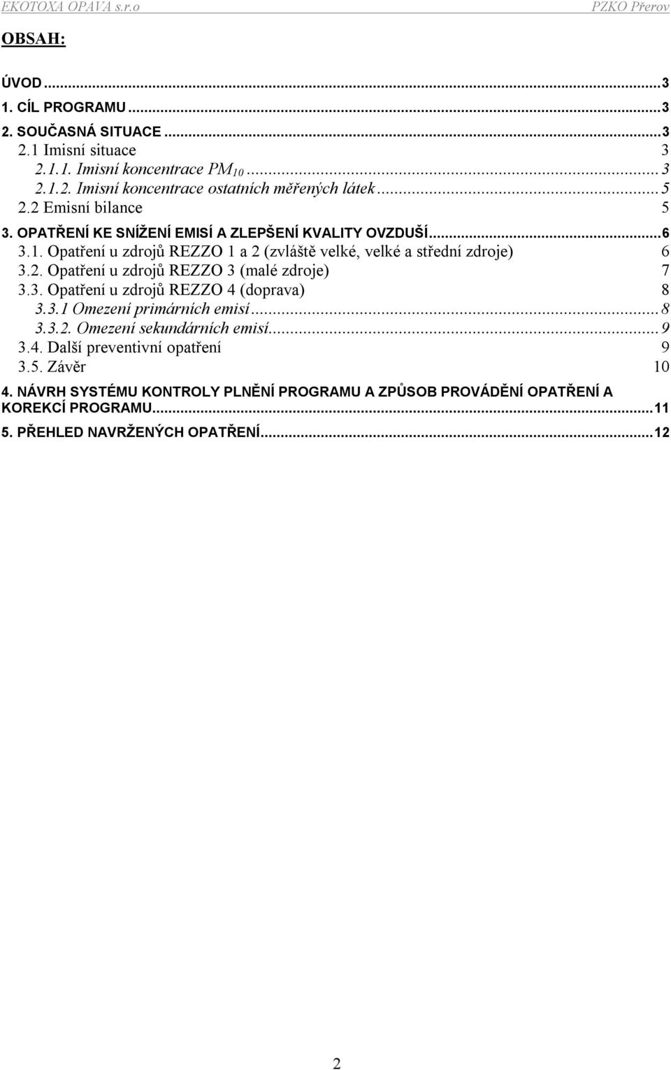 3. Opatření u zdrojů REZZO 4 (doprava) 8 3.3.1 Omezení primárních emisí...8 3.3.2. Omezení sekundárních emisí...9 3.4. Další preventivní 9 3.5. Závěr 10 4.