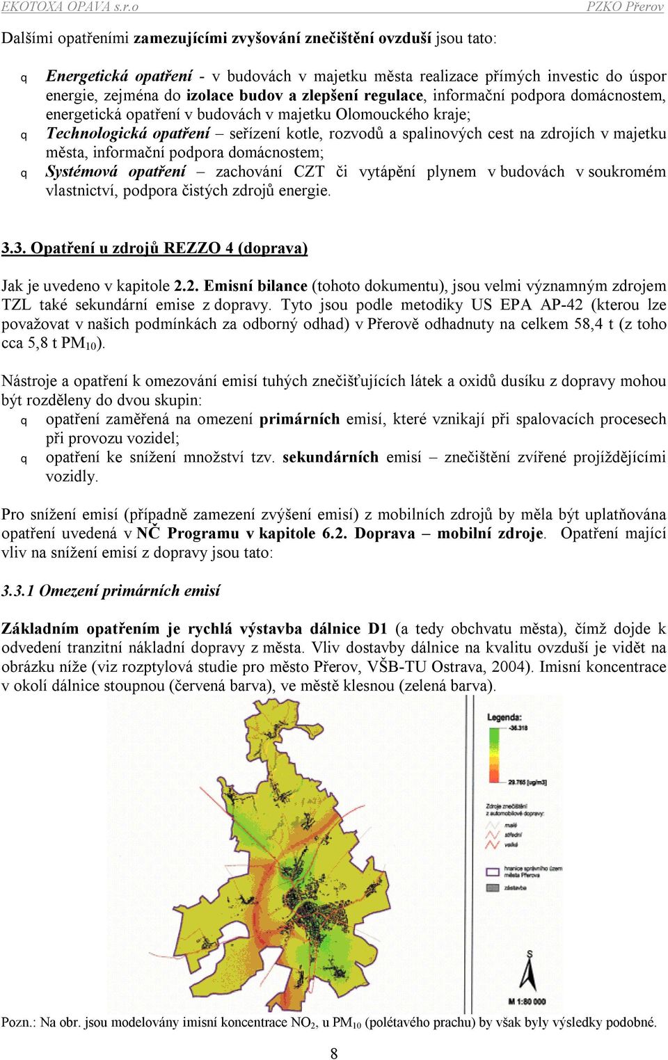 domácnostem; Systémová zachování CZT či vytápění plynem v budovách v soukromém vlastnictví, podpora čistých zdrojů energie. 3.3. Opatření u zdrojů REZZO 4 (doprava) Jak je uvedeno v kapitole 2.