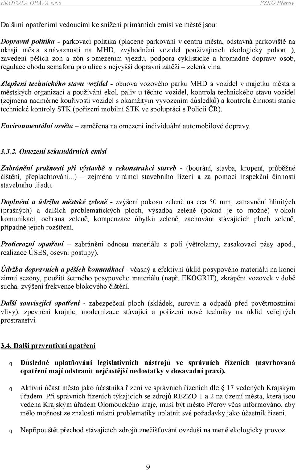 ..), zavedení pěších zón a zón s omezením vjezdu, podpora cyklistické a hromadné dopravy osob, regulace chodu semaforů pro ulice s nejvyšší dopravní zátěží zelená vlna.