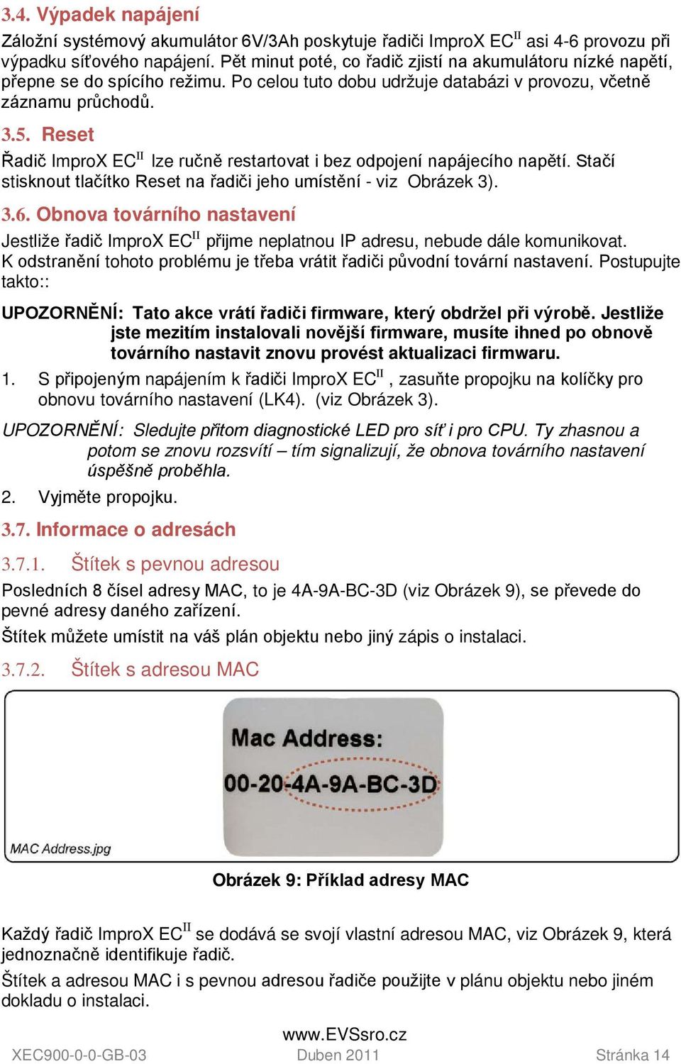 Reset Řadič ImproX EC II lze ručně restartovat i bez odpojení napájecího napětí. Stačí stisknout tlačítko Reset na řadiči jeho umístění - viz Obrázek 3). 3.6.