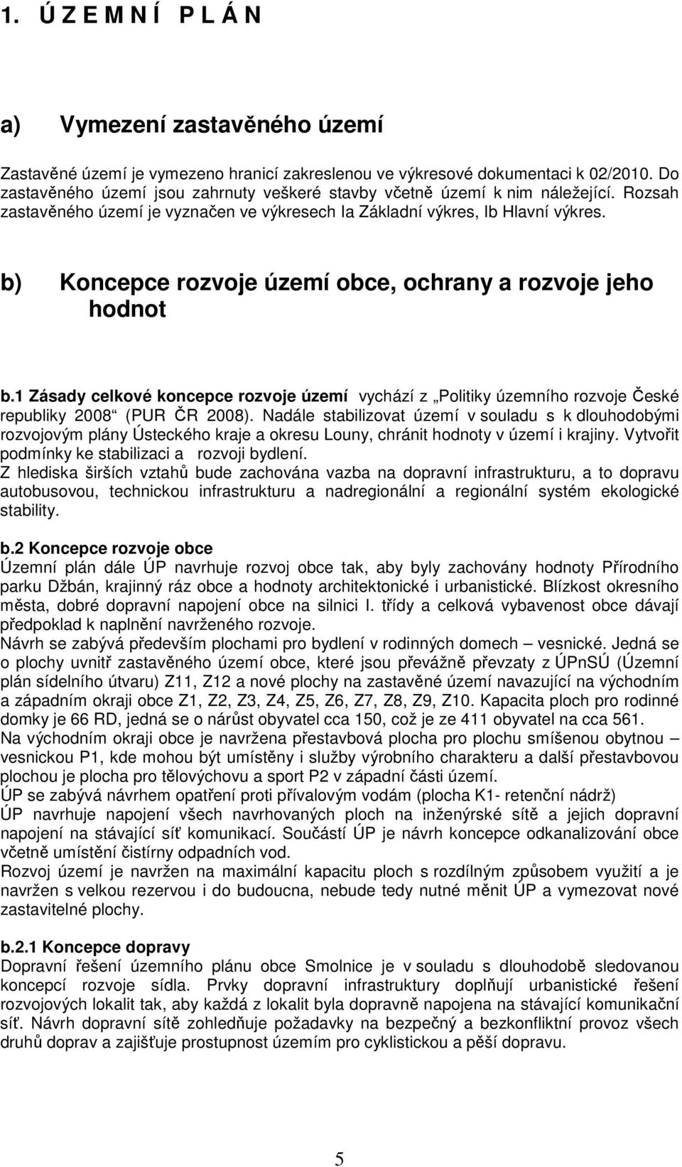 b) Koncepce rozvoje území obce, ochrany a rozvoje jeho hodnot b.1 Zásady celkové koncepce rozvoje území vychází z Politiky územního rozvoje České republiky 2008 (PUR ČR 2008).