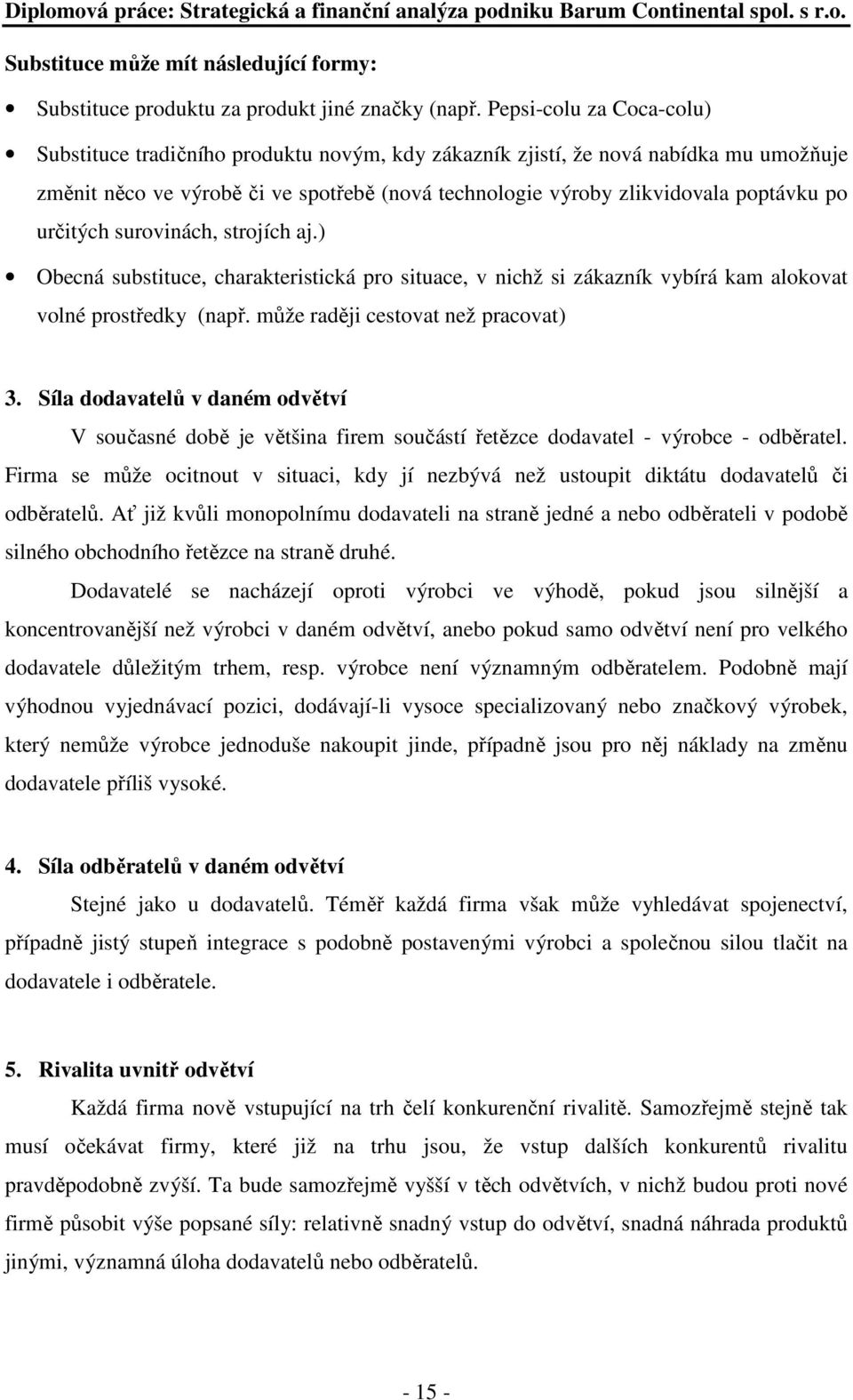 určitých surovinách, strojích aj.) Obecná substituce, charakteristická pro situace, v nichž si zákazník vybírá kam alokovat volné prostředky (např. může raději cestovat než pracovat) 3.