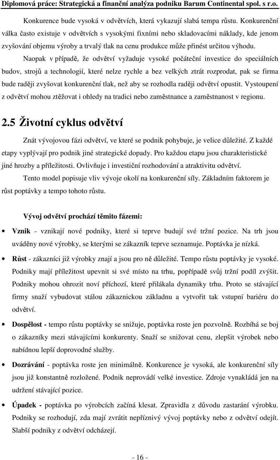 Naopak v případě, že odvětví vyžaduje vysoké počáteční investice do speciálních budov, strojů a technologií, které nelze rychle a bez velkých ztrát rozprodat, pak se firma bude raději zvyšovat