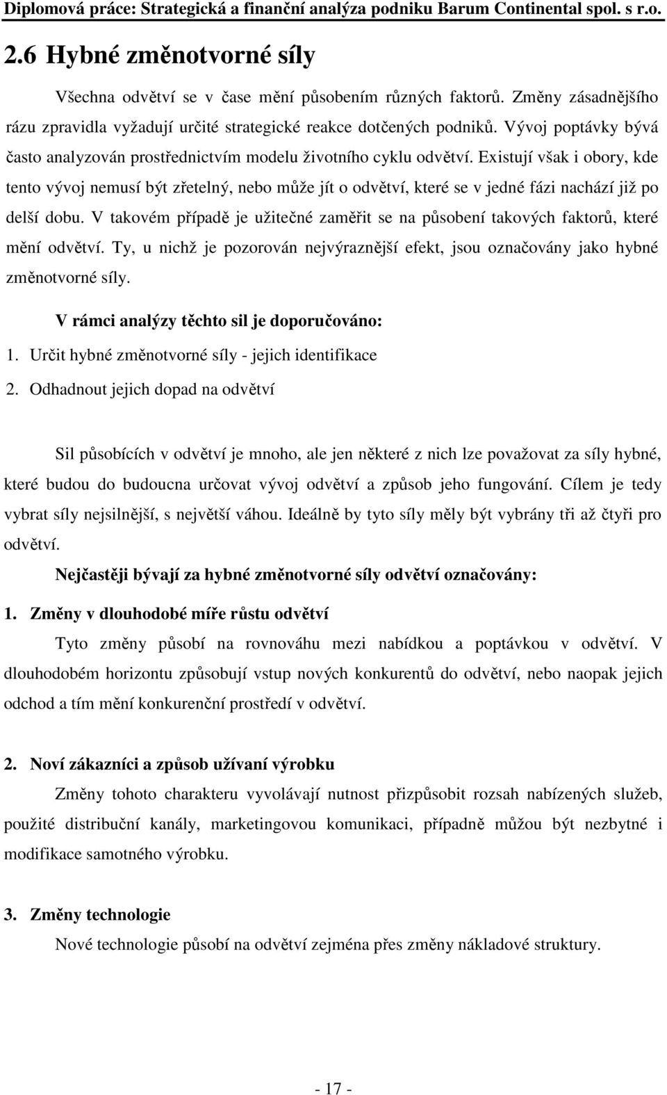 Existují však i obory, kde tento vývoj nemusí být zřetelný, nebo může jít o odvětví, které se v jedné fázi nachází již po delší dobu.