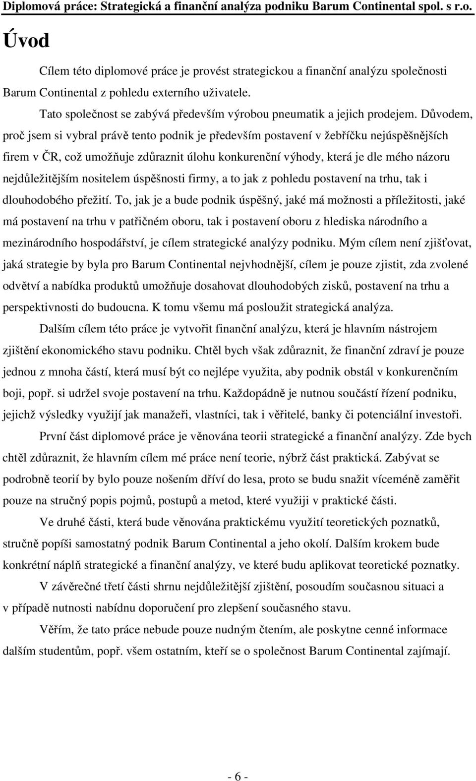 Důvodem, proč jsem si vybral právě tento podnik je především postavení v žebříčku nejúspěšnějších firem v ČR, což umožňuje zdůraznit úlohu konkurenční výhody, která je dle mého názoru nejdůležitějším