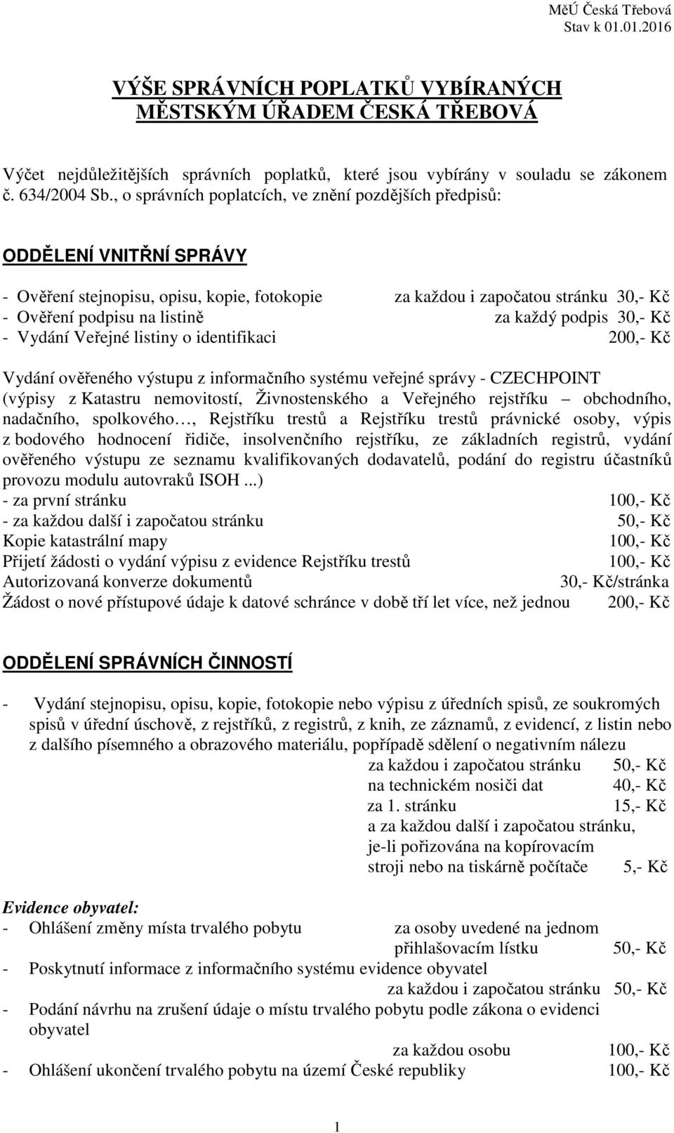 každý podpis 30,- Kč - Vydání Veřejné listiny o identifikaci 200,- Kč Vydání ověřeného výstupu z informačního systému veřejné správy - CZECHPOINT (výpisy z Katastru nemovitostí, Živnostenského a