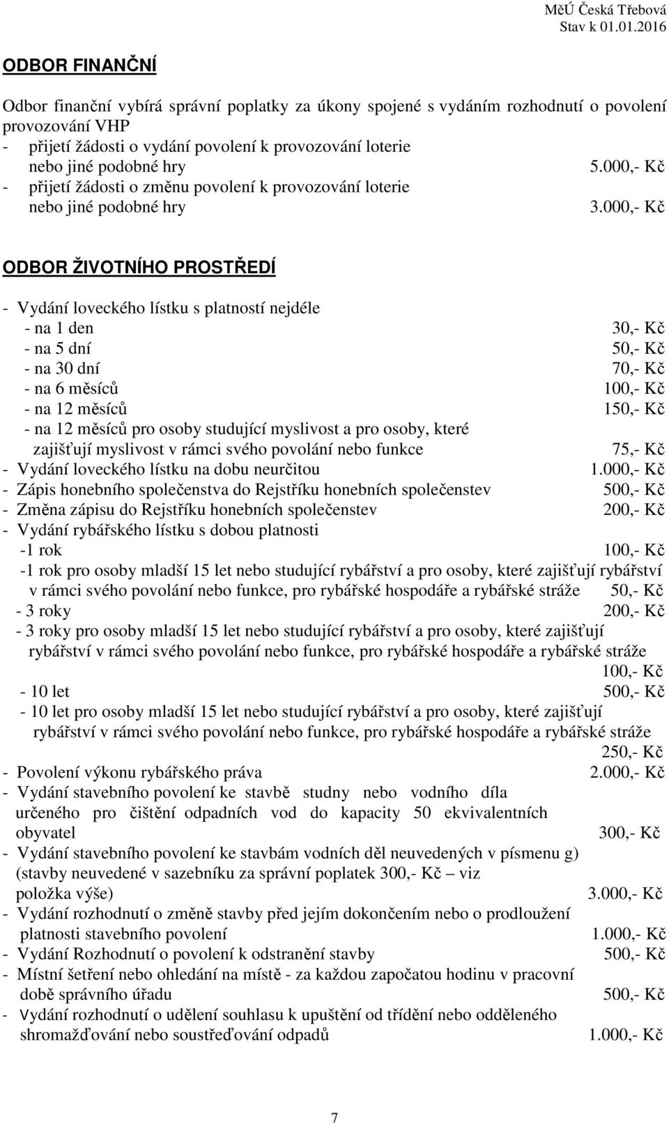 000,- Kč ODBOR ŽIVOTNÍHO PROSTŘEDÍ - Vydání loveckého lístku s platností nejdéle - na 1 den 30,- Kč - na 5 dní 50,- Kč - na 30 dní 70,- Kč - na 6 měsíců - na 12 měsíců 150,- Kč - na 12 měsíců pro