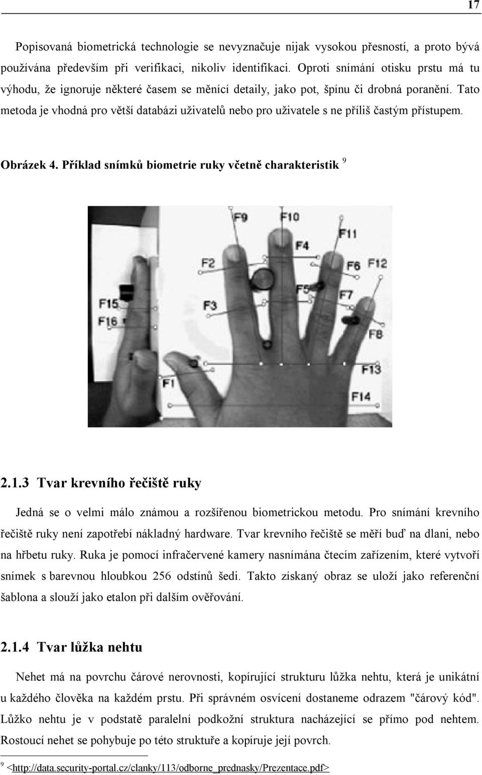 Tato metoda je vhodná pro větší databázi uživatelů nebo pro uživatele s ne příliš častým přístupem. Obrázek 4. Příklad snímků biometrie ruky včetně charakteristik 9 2.1.