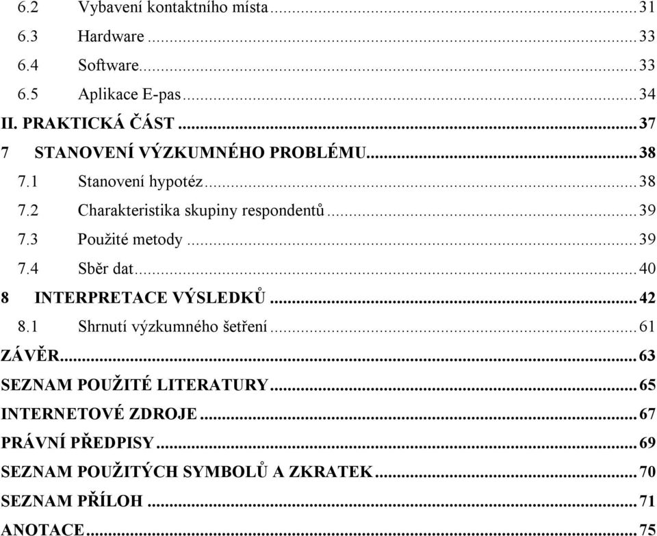 3 Použité metody...39 7.4 Sběr dat...40 8 INTERPRETACE VÝSLEDKŮ...42 8.1 Shrnutí výzkumného šetření...61 ZÁVĚR.