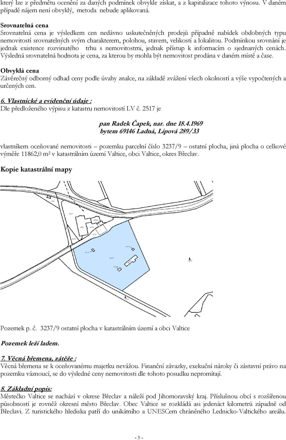 Podmínkou srovnání je jednak existence rozvinutého trhu s nemovitostmi, jednak přístup k informacím o sjednaných cenách.