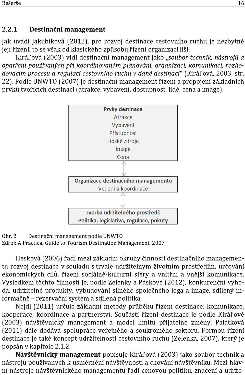 v dané destinaci (Királ ová, 2003, str. 22). Podle UNWTO (2007) je destinační management řízení a propojení základních prvků tvořících destinaci (atrakce, vybavení, dostupnost, lidé, cena a image).