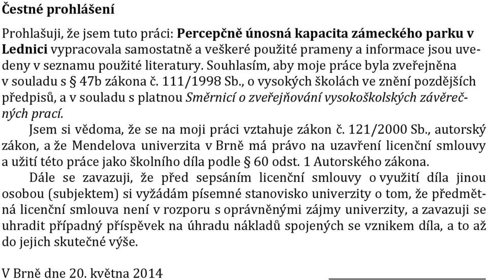 , o vysokých školách ve znění pozdějších předpisů, a v souladu s platnou Směrnicí o zveřejňování vysokoškolských závěrečných prací. Jsem si vědoma, že se na moji práci vztahuje zákon č. 121/2000 Sb.