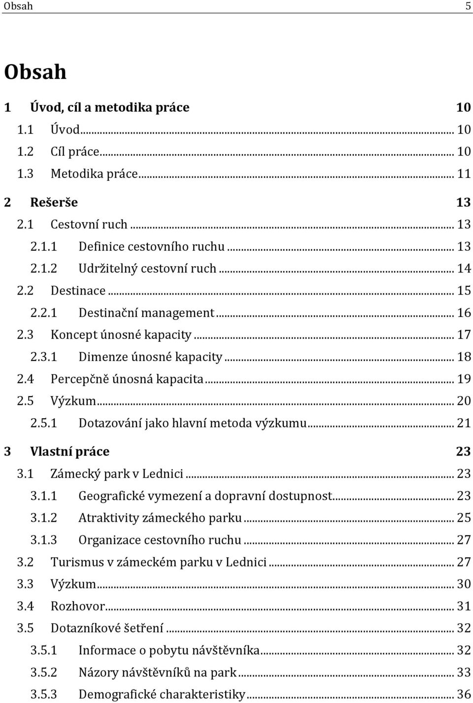 .. 21 3 Vlastní práce 23 3.1 Zámecký park v Lednici... 23 3.1.1 Geografické vymezení a dopravní dostupnost... 23 3.1.2 Atraktivity zámeckého parku... 25 3.1.3 Organizace cestovního ruchu... 27 3.