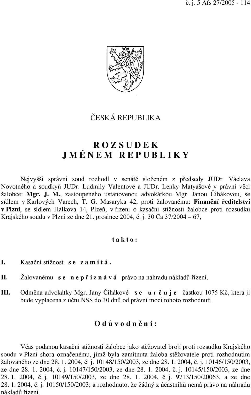 Masaryka 42, proti žalovanému: Finanční ředitelství v Plzni, se sídlem Hálkova 14, Plzeň, v řízení o kasační stížnosti žalobce proti rozsudku Krajského soudu v Plzni ze dne 21. prosince 2004, č. j.