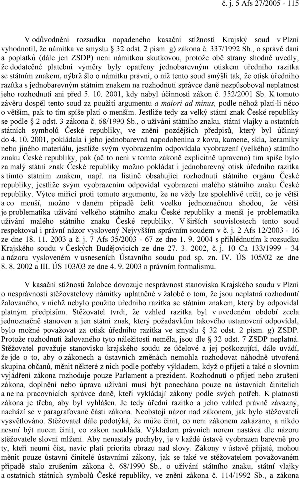 znakem, nýbrž šlo o námitku právní, o níž tento soud smýšlí tak, že otisk úředního razítka s jednobarevným státním znakem na rozhodnutí správce daně nezpůsoboval neplatnost jeho rozhodnutí ani před 5.