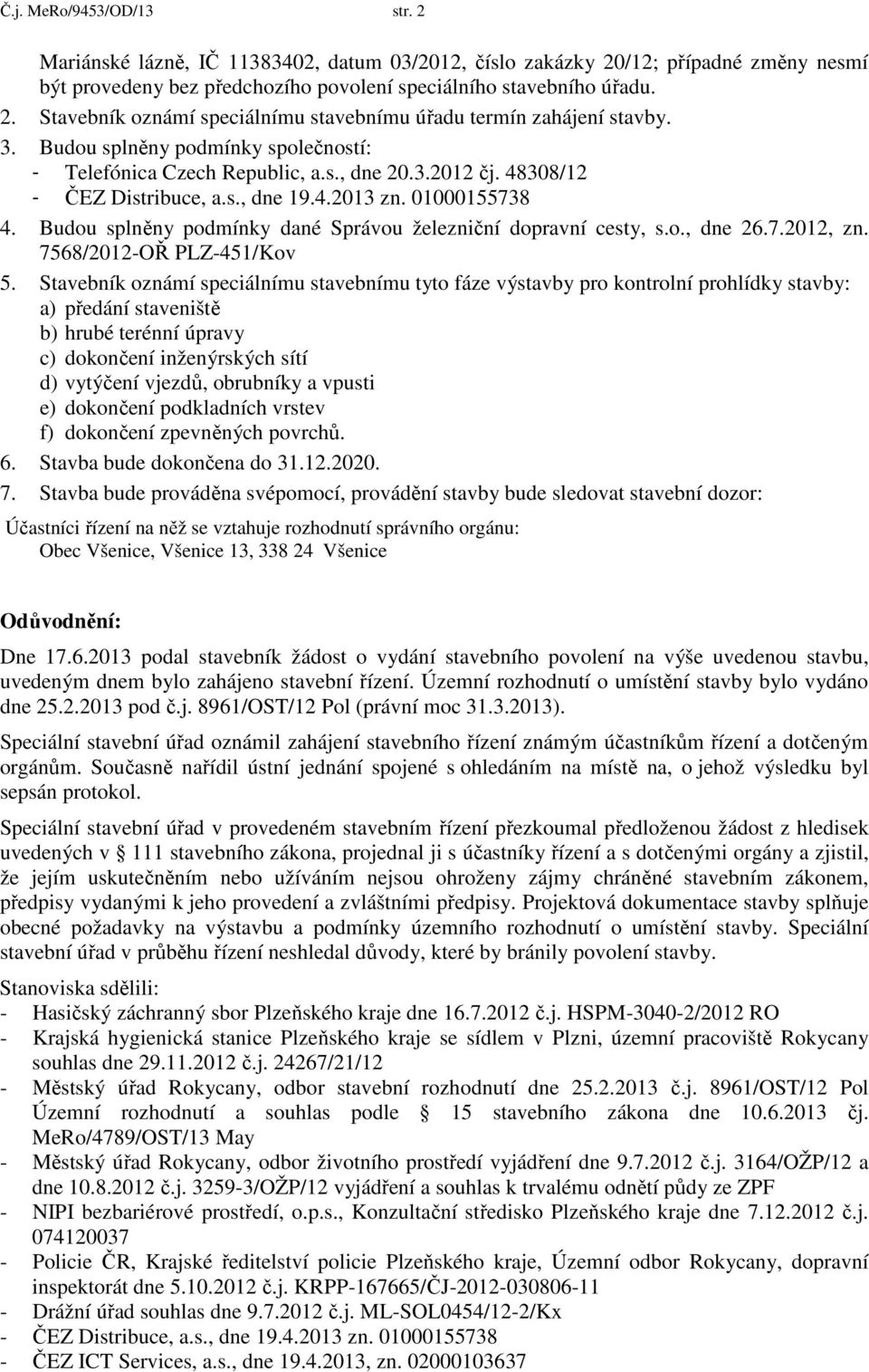 Budou splněny podmínky dané Správou železniční dopravní cesty, s.o., dne 26.7.2012, zn. 7568/2012-OŘ PLZ-451/Kov 5.