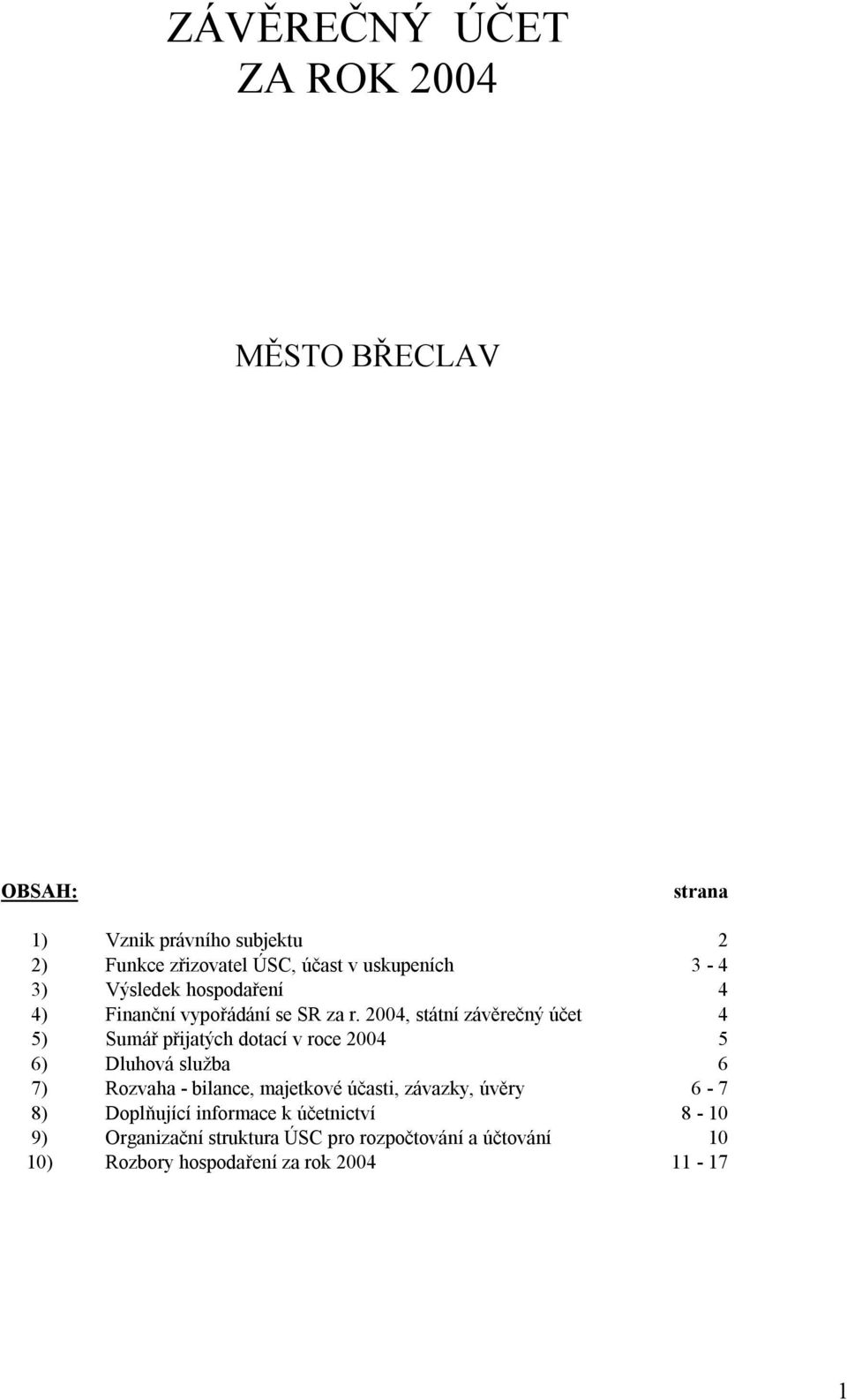 2004, státní závěrečný účet 4 5) Sumář přijatých dotací v roce 2004 5 6) Dluhová služba 6 7) Rozvaha - bilance, majetkové