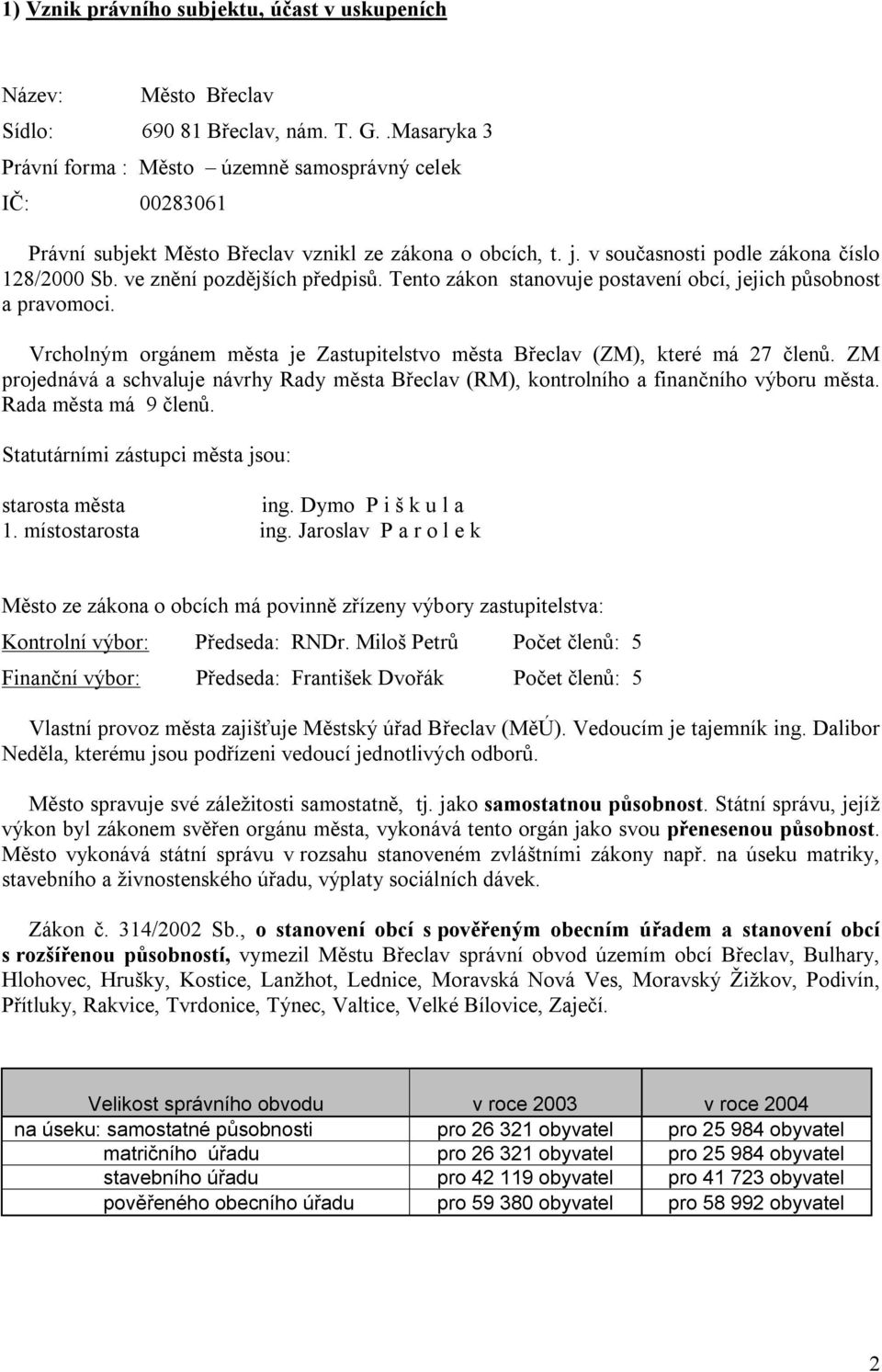 ve znění pozdějších předpisů. Tento zákon stanovuje postavení obcí, jejich působnost a pravomoci. Vrcholným orgánem města je Zastupitelstvo města Břeclav (ZM), které má 27 členů.