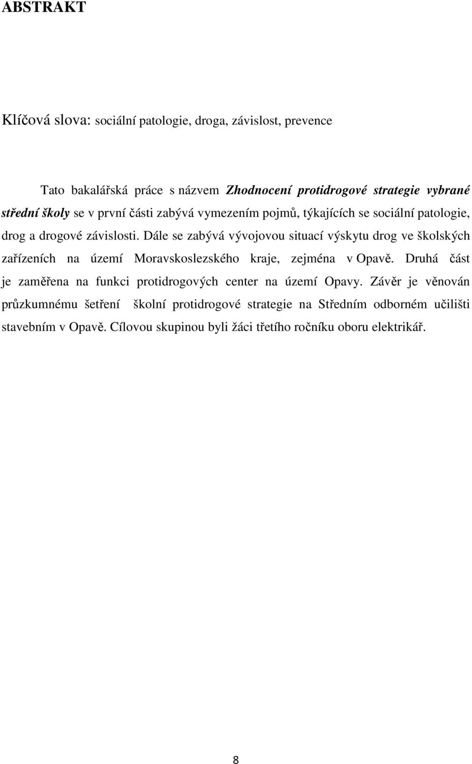 Dále se zabývá vývojovou situací výskytu drog ve školských zařízeních na území Moravskoslezského kraje, zejména v Opavě.