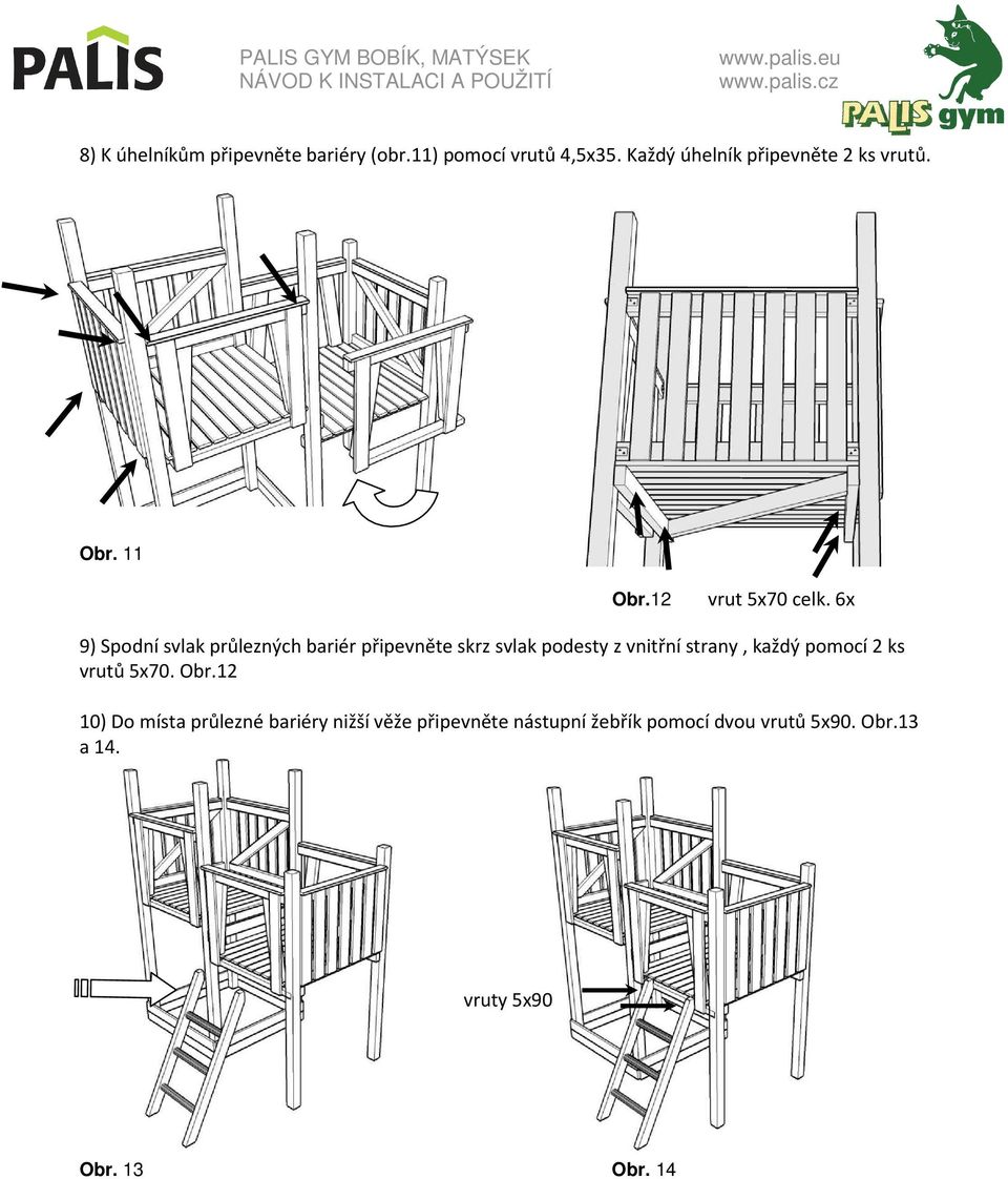 6x 9) Spodní svlak průlezných bariér připevněte skrz svlak podesty z vnitřní strany, každý