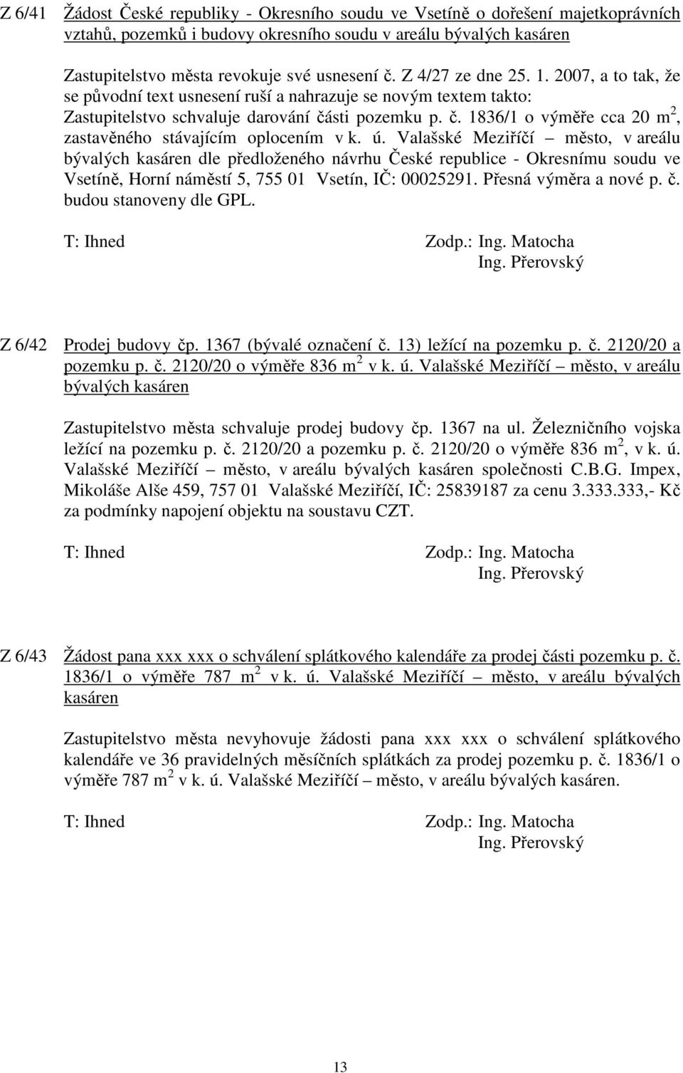 sti pozemku p. č. 1836/1 o výměře cca 20 m 2, zastavěného stávajícím oplocením v k. ú.