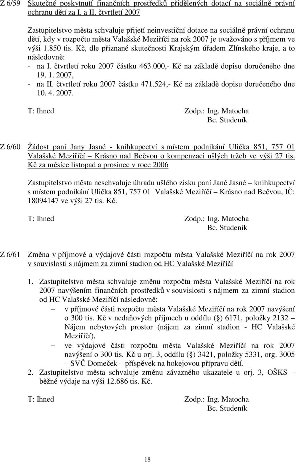 Kč, dle přiznané skutečnosti Krajským úřadem Zlínského kraje, a to následovně: - na I. čtvrtletí roku 2007 částku 463.000,- Kč na základě dopisu doručeného dne 19. 1. 2007, - na II.