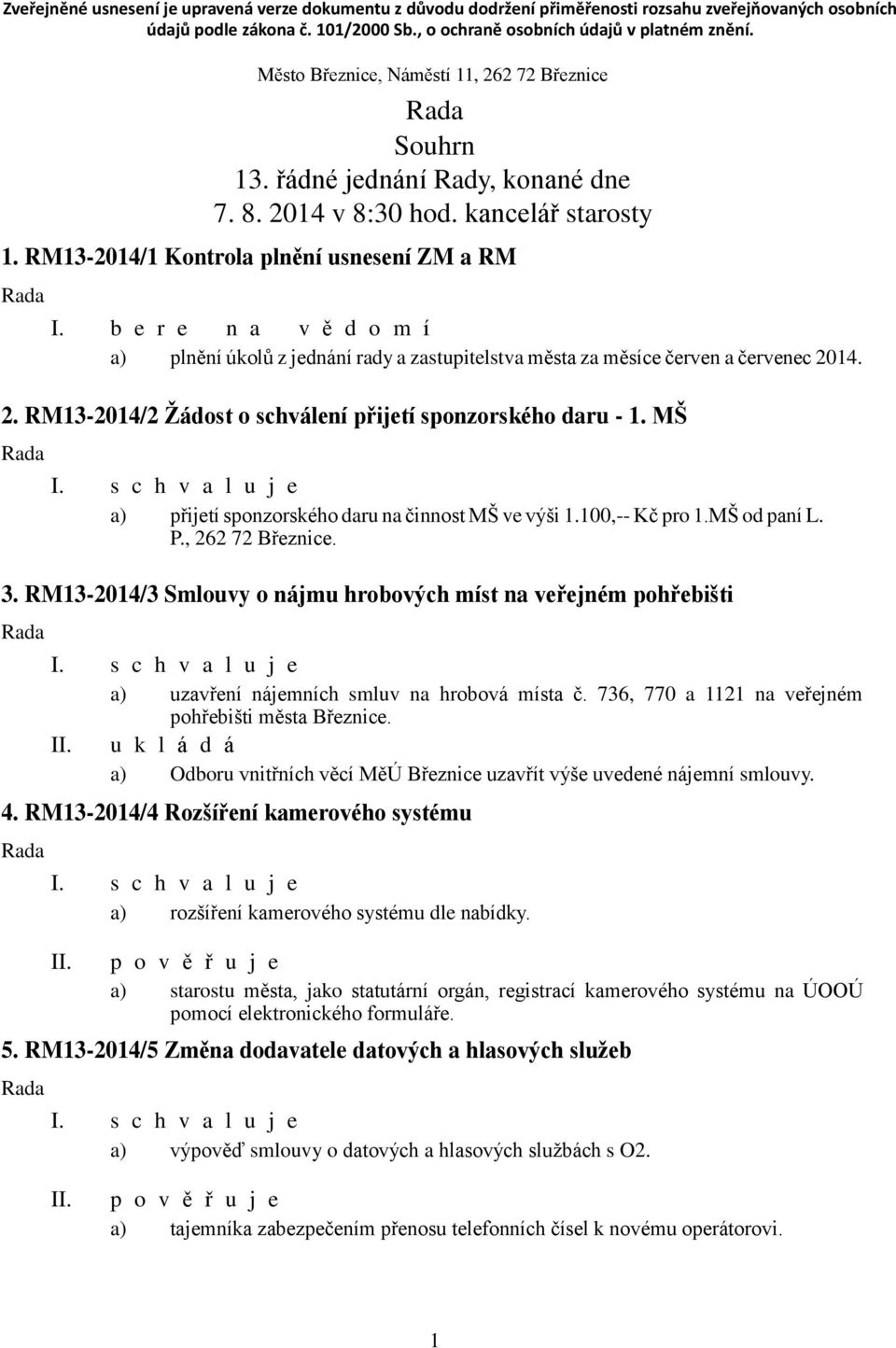 RM13-2014/1 Kontrola plnění usnesení ZM a RM a) plnění úkolů z jednání rady a zastupitelstva města za měsíce červen a červenec 2014. 2. RM13-2014/2 Žádost o schválení přijetí sponzorského daru - 1.