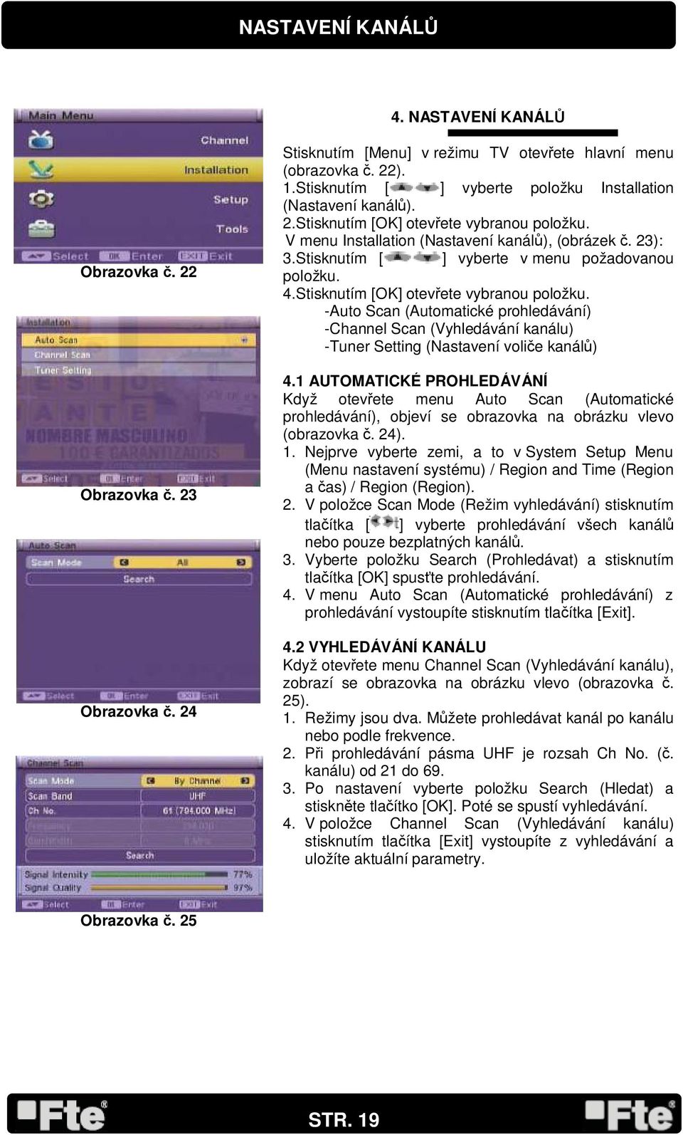 Stisknutím [ ] vyberte v menu požadovanou položku. 4.Stisknutím [OK] otev ete vybranou položku.