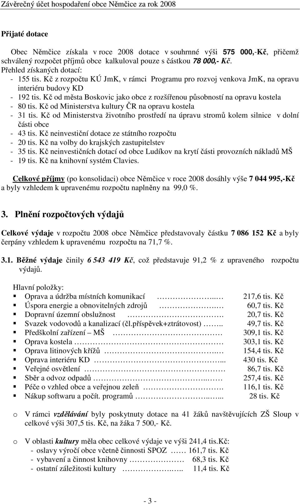 Kč od Ministerstva kultury ČR na opravu kostela - 31 tis. Kč od Ministerstva životního prostředí na úpravu stromů kolem silnice v dolní části obce - 43 tis.