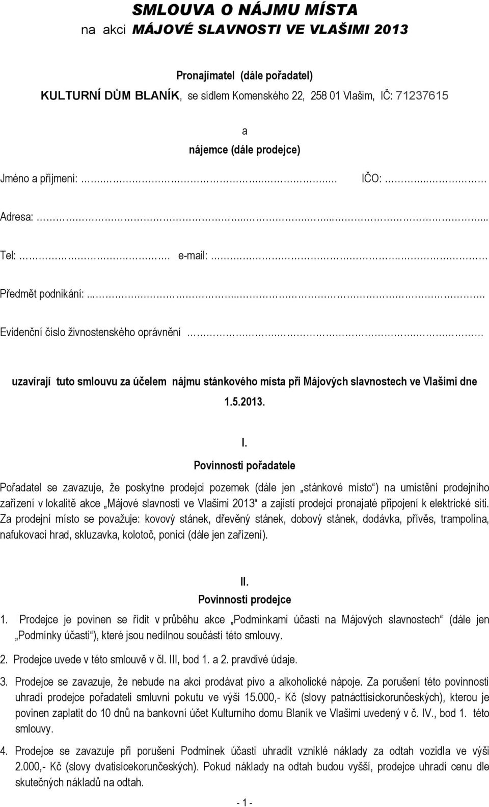 . uzavírají tuto smlouvu za účelem nájmu stánkového místa při Májových slavnostech ve Vlašimi dne 1.5.2013. I.