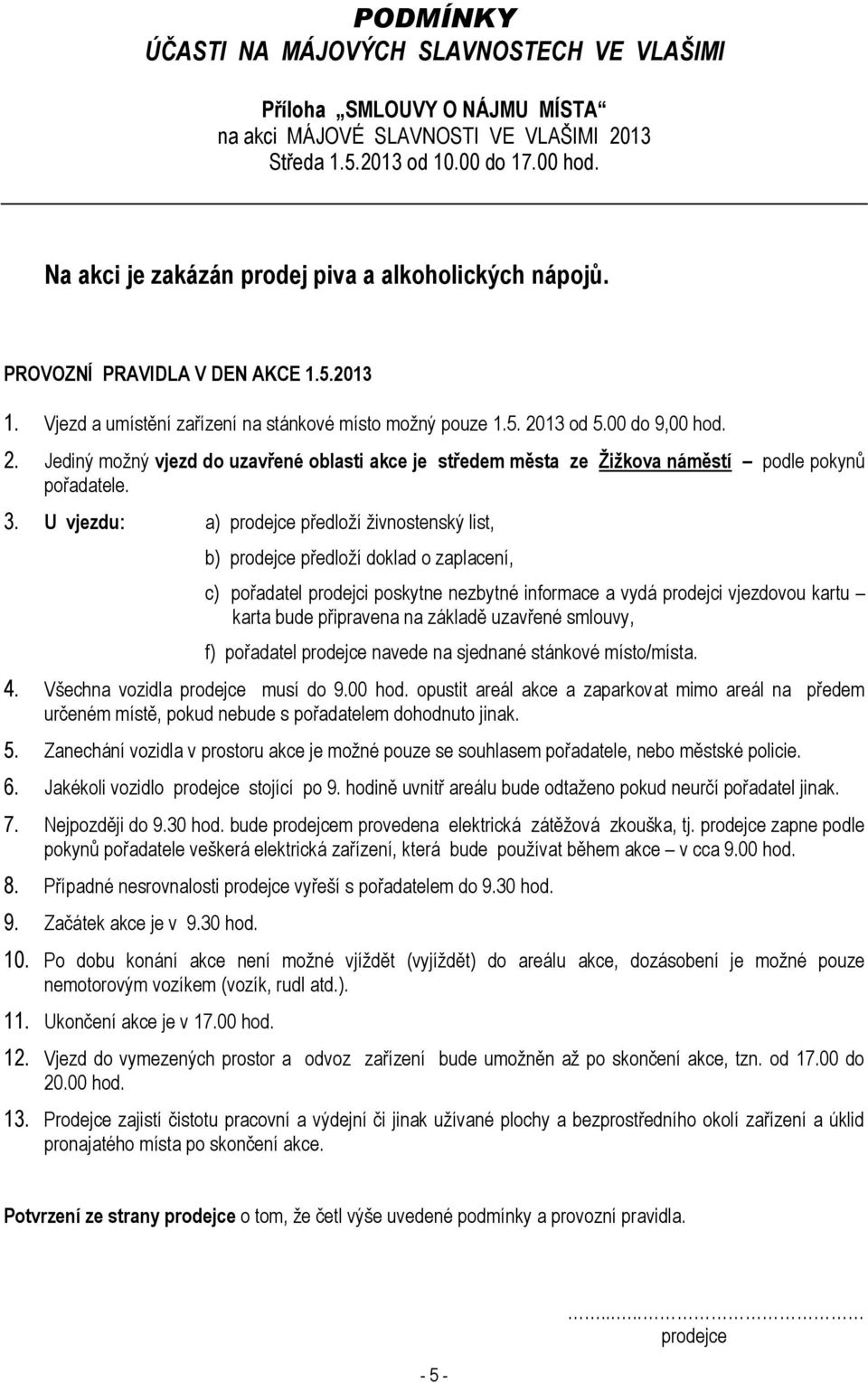 13 od 5.00 do 9,00 hod. 2. Jediný možný vjezd do uzavřené oblasti akce je středem města ze Žižkova náměstí podle pokynů pořadatele. 3.