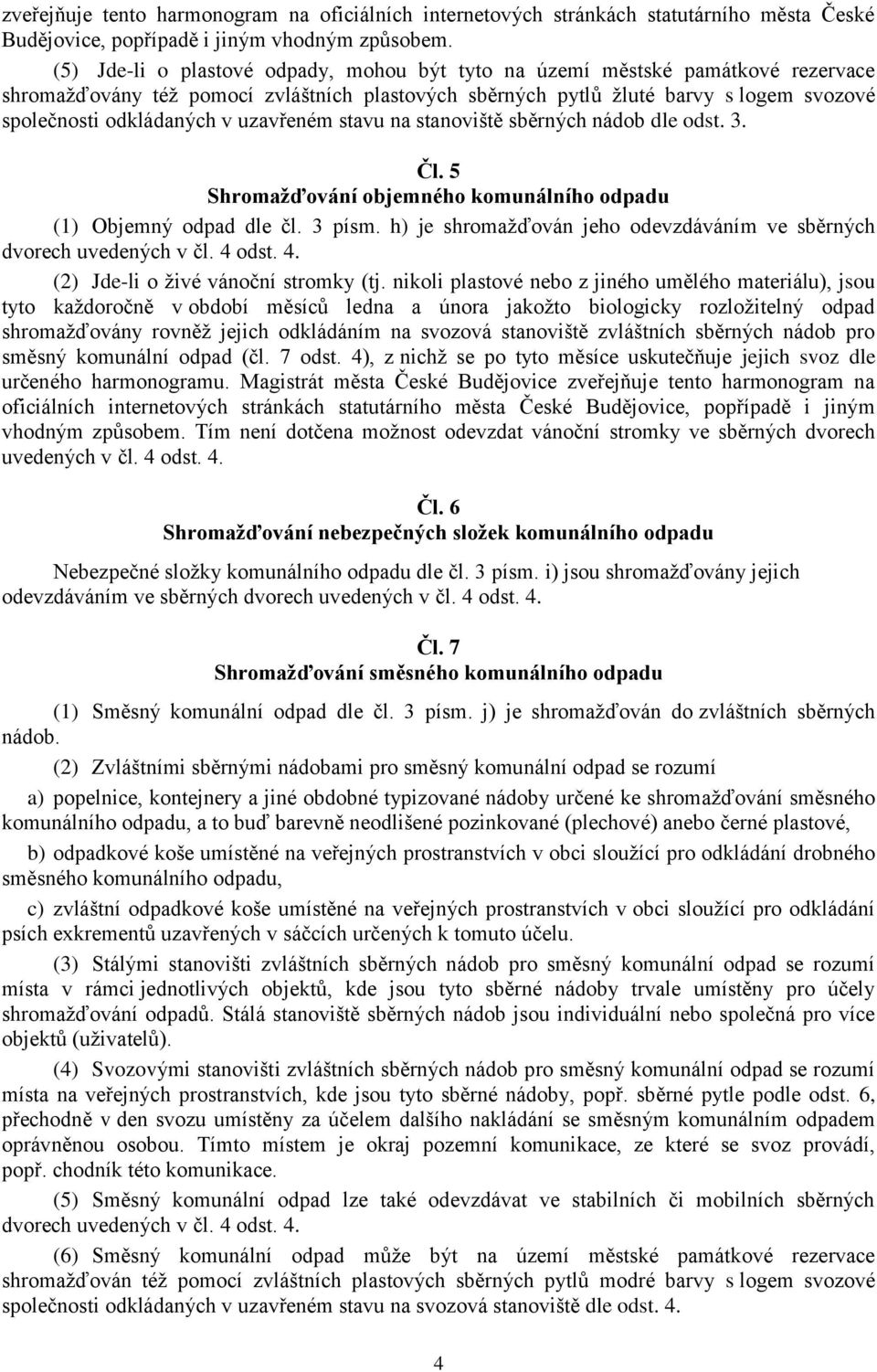 uzavřeném stavu na stanoviště sběrných nádob dle odst. 3. Čl. 5 Shromažďování objemného komunálního odpadu (1) Objemný odpad dle čl. 3 písm.