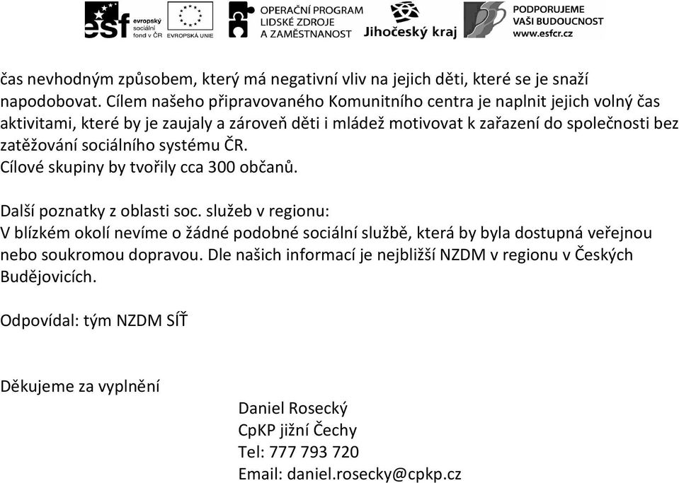 zatěžování sociálního systému ČR. Cílové skupiny by tvořily cca 300 občanů. Další poznatky z oblasti soc.