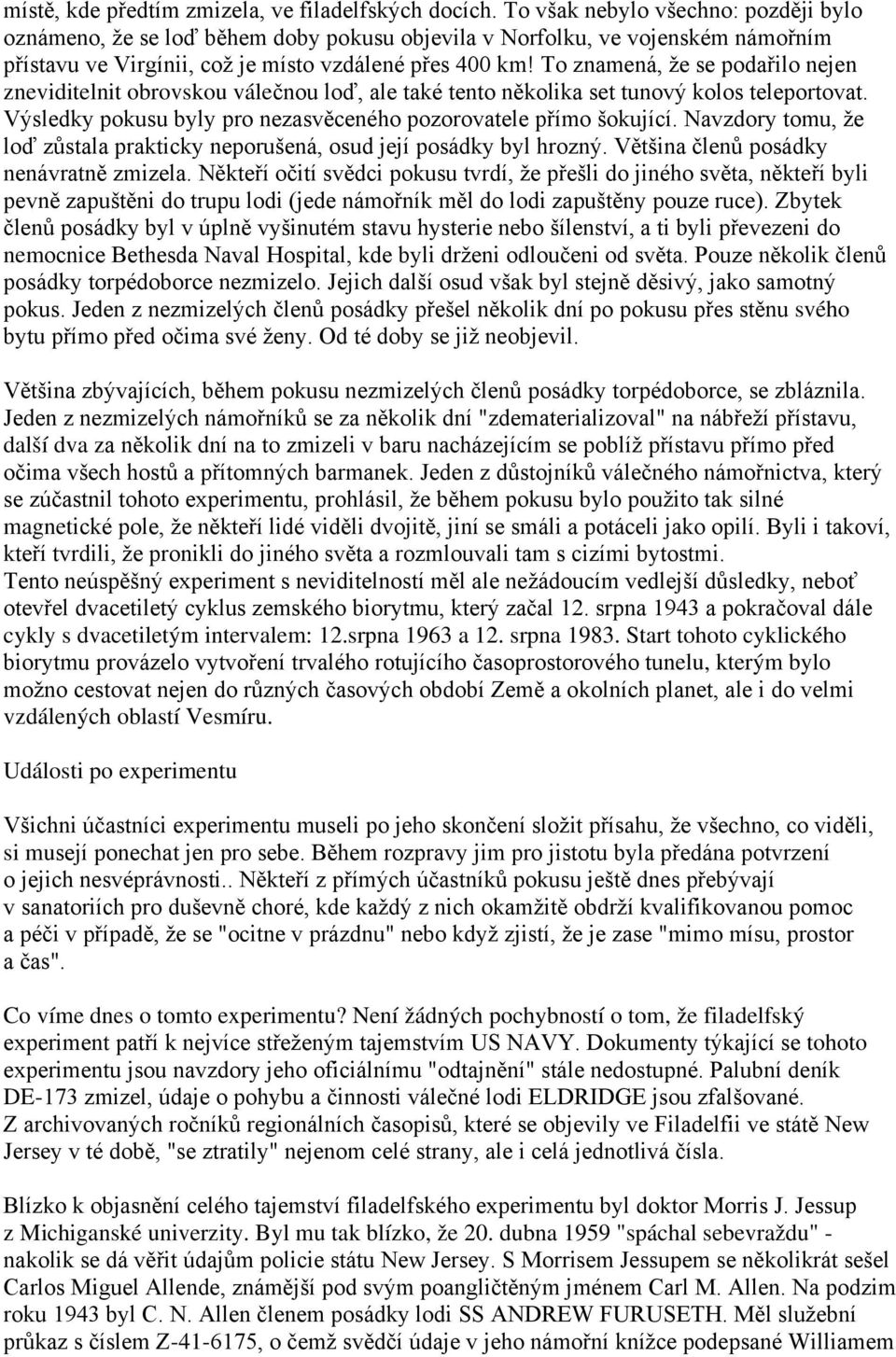 To znamená, že se podařilo nejen zneviditelnit obrovskou válečnou loď, ale také tento několika set tunový kolos teleportovat. Výsledky pokusu byly pro nezasvěceného pozorovatele přímo šokující.