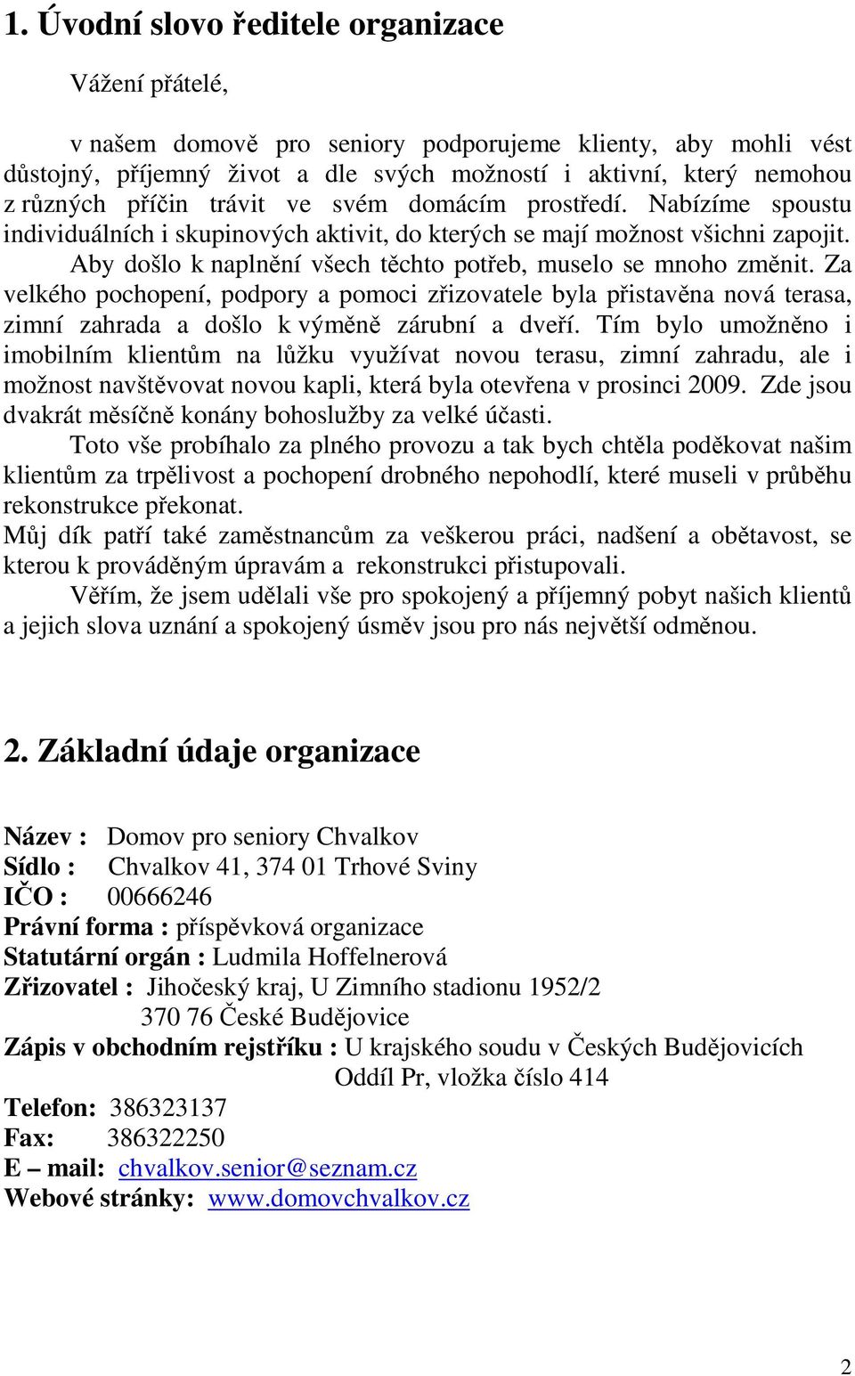 Aby došlo k naplnění všech těchto potřeb, muselo se mnoho změnit. Za velkého pochopení, podpory a pomoci zřizovatele byla přistavěna nová terasa, zimní zahrada a došlo k výměně zárubní a dveří.