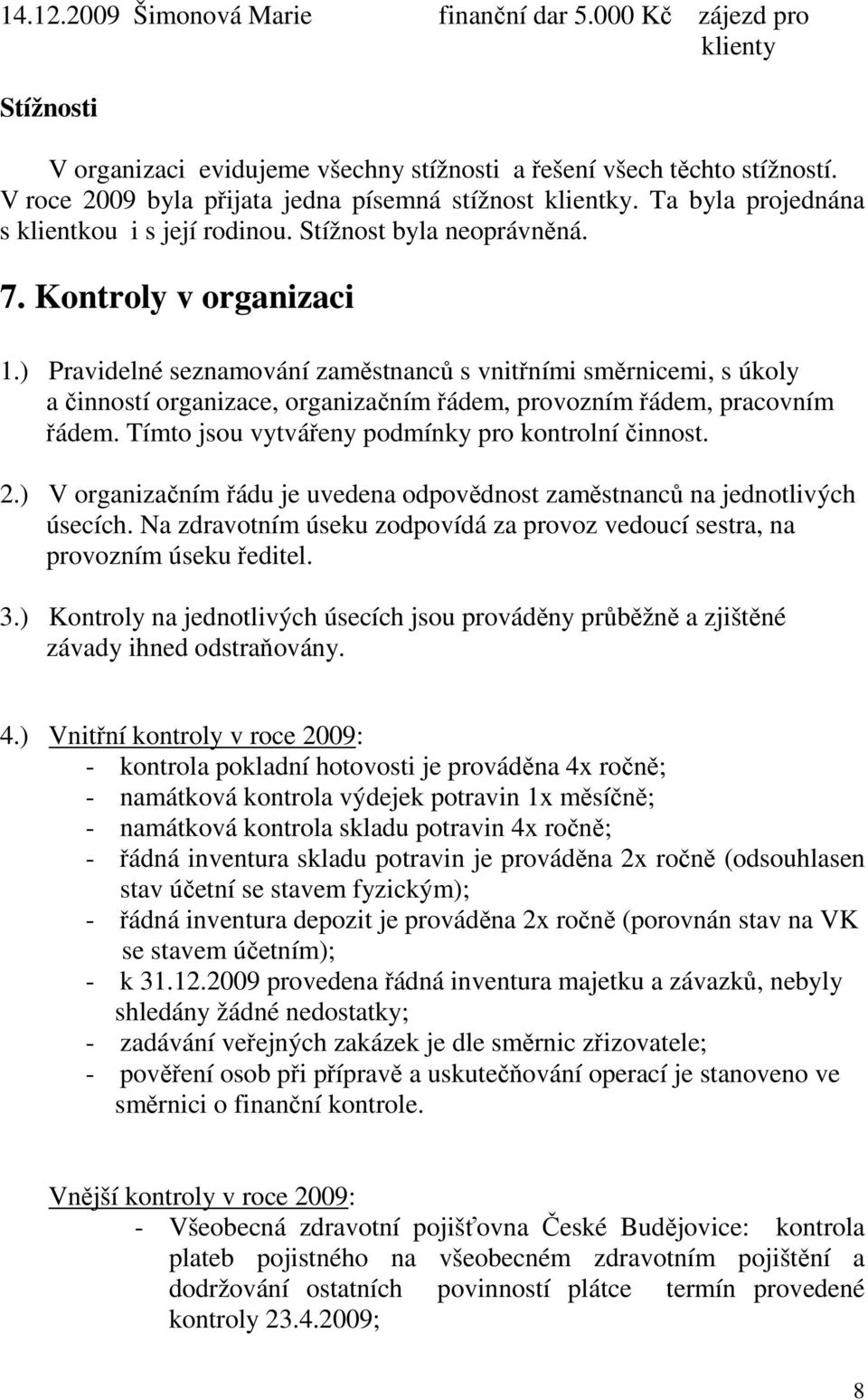 ) Pravidelné seznamování zaměstnanců s vnitřními směrnicemi, s úkoly a činností organizace, organizačním řádem, provozním řádem, pracovním řádem. Tímto jsou vytvářeny podmínky pro kontrolní činnost.