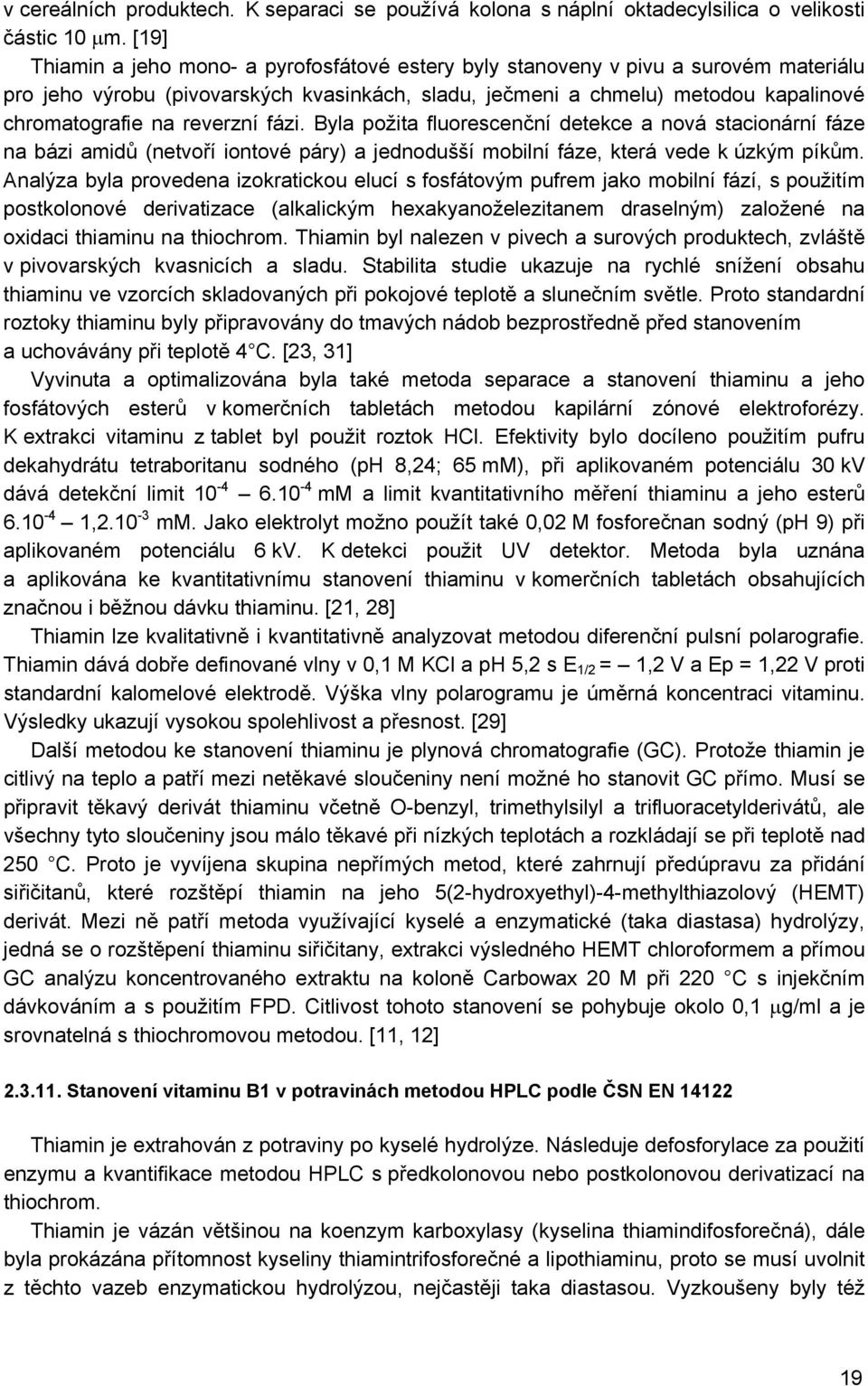 reverzní fázi. Byla požita fluorescenční detekce a nová stacionární fáze na bázi amidů (netvoří iontové páry) a jednodušší mobilní fáze, která vede k úzkým píkům.