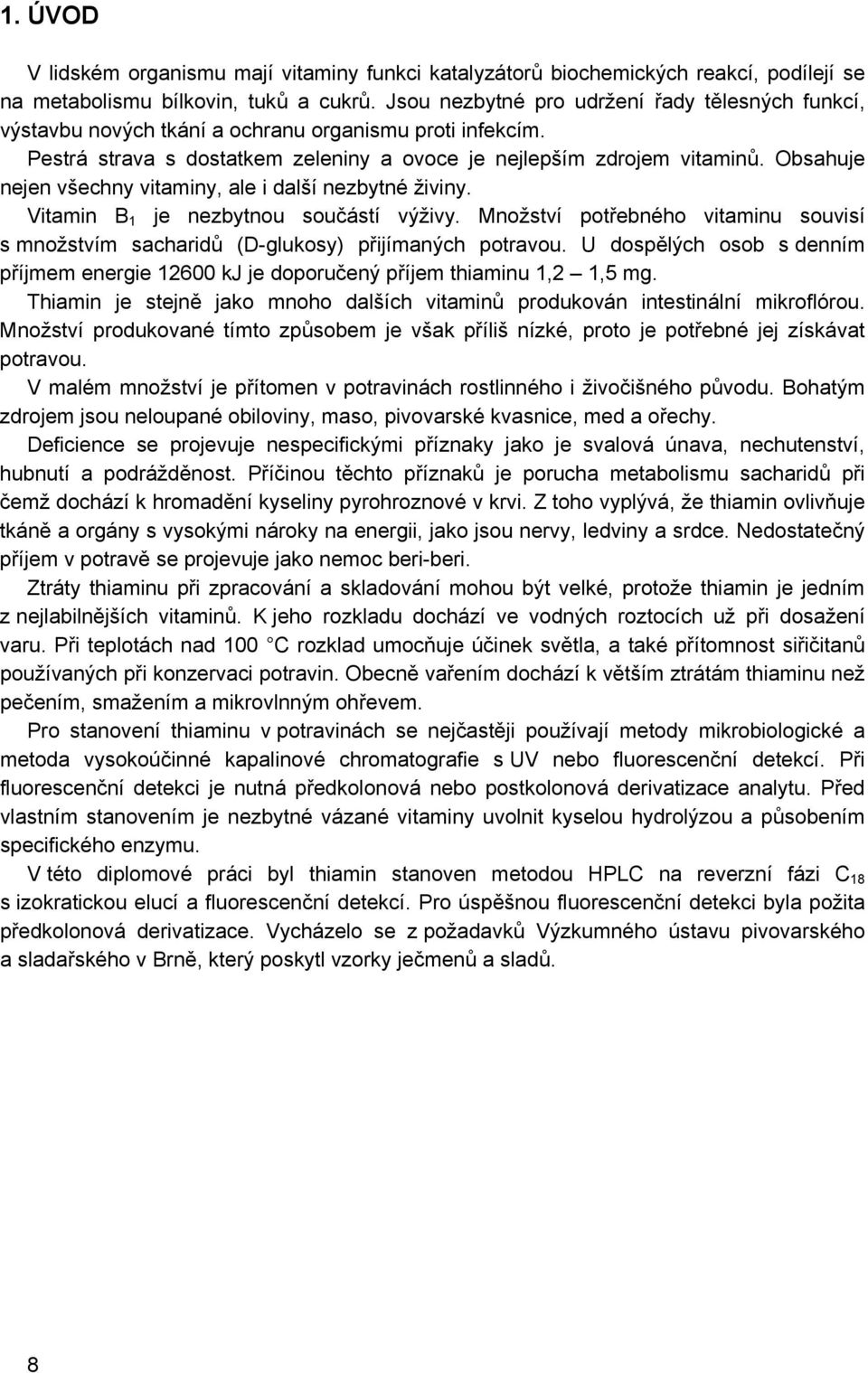 Obsahuje nejen všechny vitaminy, ale i další nezbytné živiny. Vitamin B 1 je nezbytnou součástí výživy. Množství potřebného vitaminu souvisí s množstvím sacharidů (D-glukosy) přijímaných potravou.