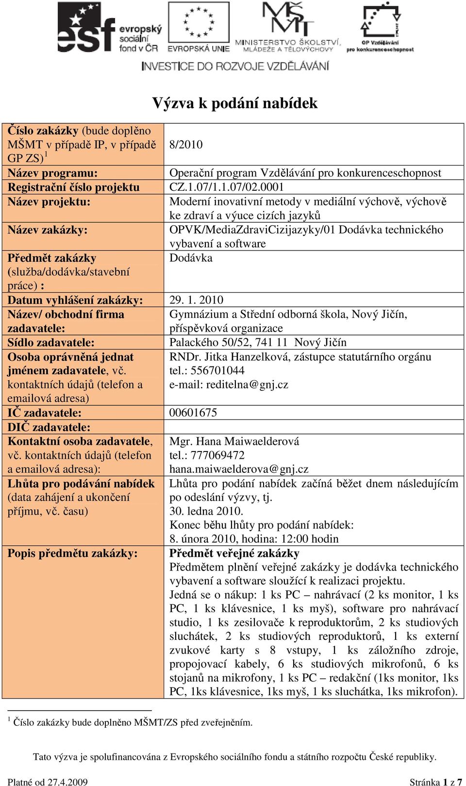 0001 Název projektu: Moderní inovativní metody v mediální výchově, výchově ke zdraví a výuce cizích jazyků Název zakázky: OPVK/MediaZdraviCizijazyky/01 Dodávka technického Předmět zakázky