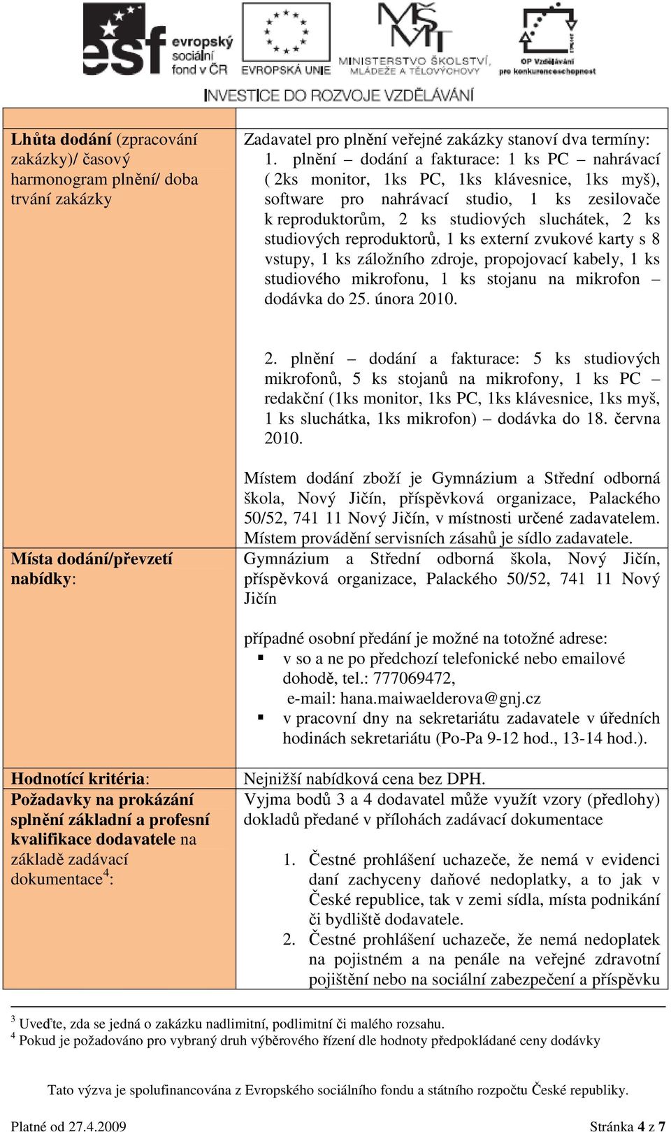 studiových reproduktorů, 1 ks externí zvukové karty s 8 vstupy, 1 ks záložního zdroje, propojovací kabely, 1 ks studiového mikrofonu, 1 ks stojanu na mikrofon dodávka do 25